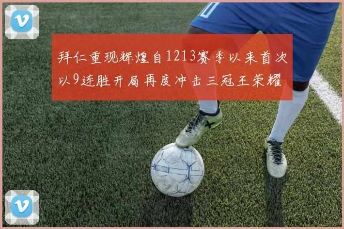拜仁重现辉煌自1213赛季以来首次以9连胜开局再度冲击三冠王荣耀