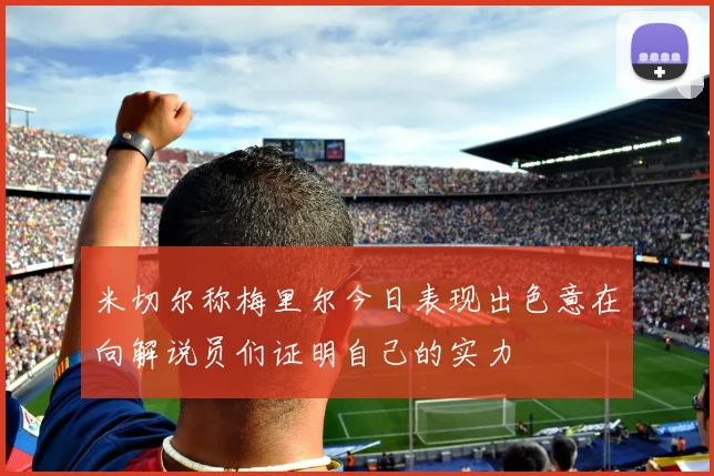 米切尔称梅里尔今日表现出色意在向解说员们证明自己的实力