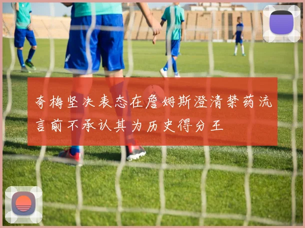 夸梅坚决表态在詹姆斯澄清禁药流言前不承认其为历史得分王